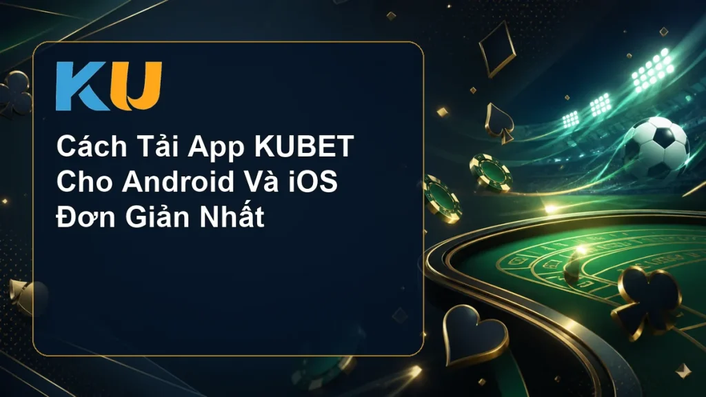 Cách Tải App KUBET Cho Android Và iOS Đơn Giản Nhất - hình đại diện KU 72