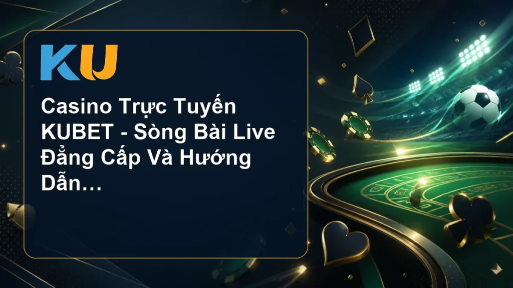 Casino Trực Tuyến KUBET - Sòng Bài Live Đẳng Cấp Và Hướng Dẫn Chơi - hình đại diện KU 53