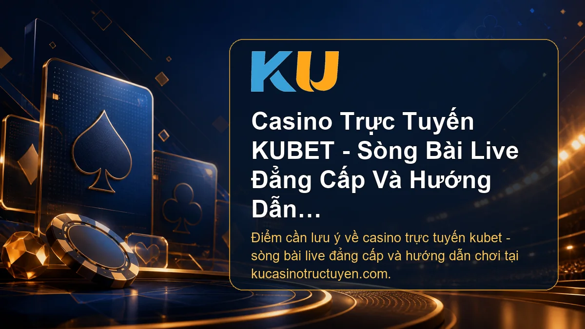 Minh họa chi tiết Casino Trực Tuyến KUBET - Sòng Bài Live Đẳng Cấp Và Hướng Dẫn Chơi tại KU - 53