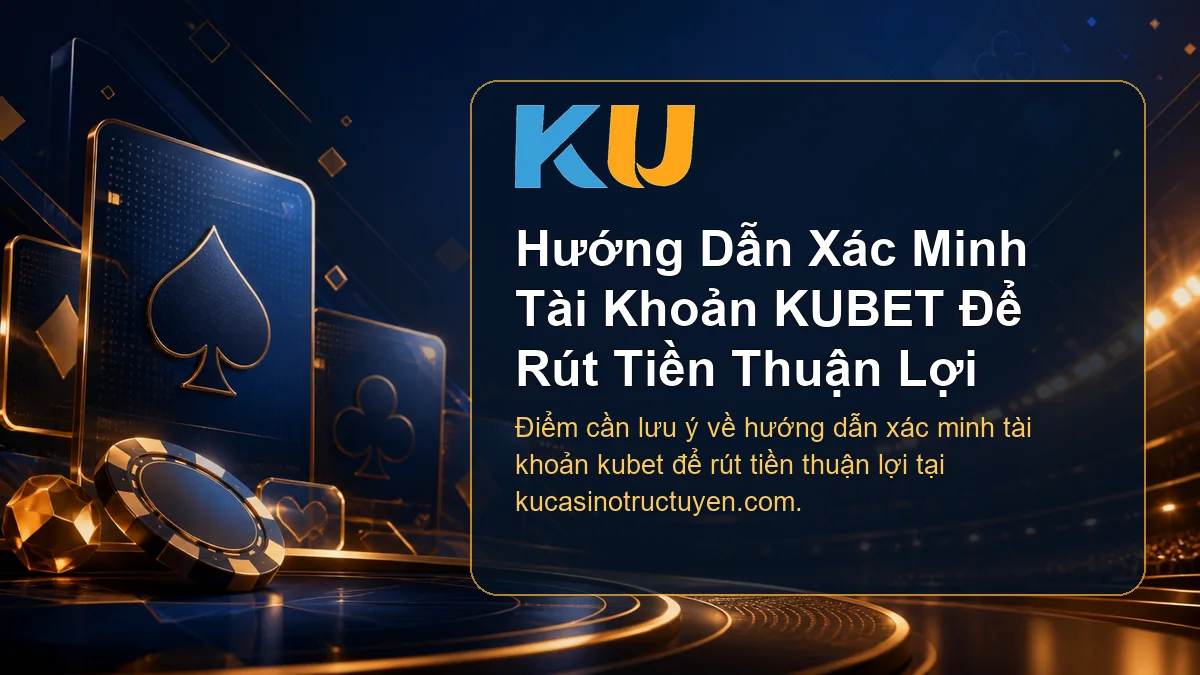 Minh họa chi tiết Hướng Dẫn Xác Minh Tài Khoản KUBET Để Rút Tiền Thuận Lợi tại KU - 73