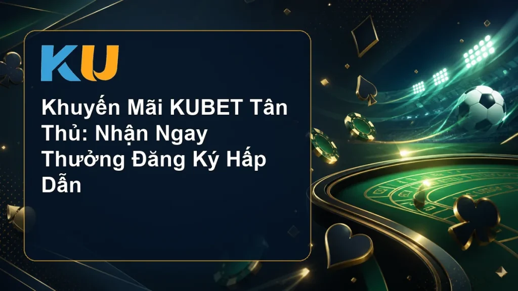 Khuyến Mãi KUBET Tân Thủ: Nhận Ngay Thưởng Đăng Ký Hấp Dẫn - hình đại diện KU 67