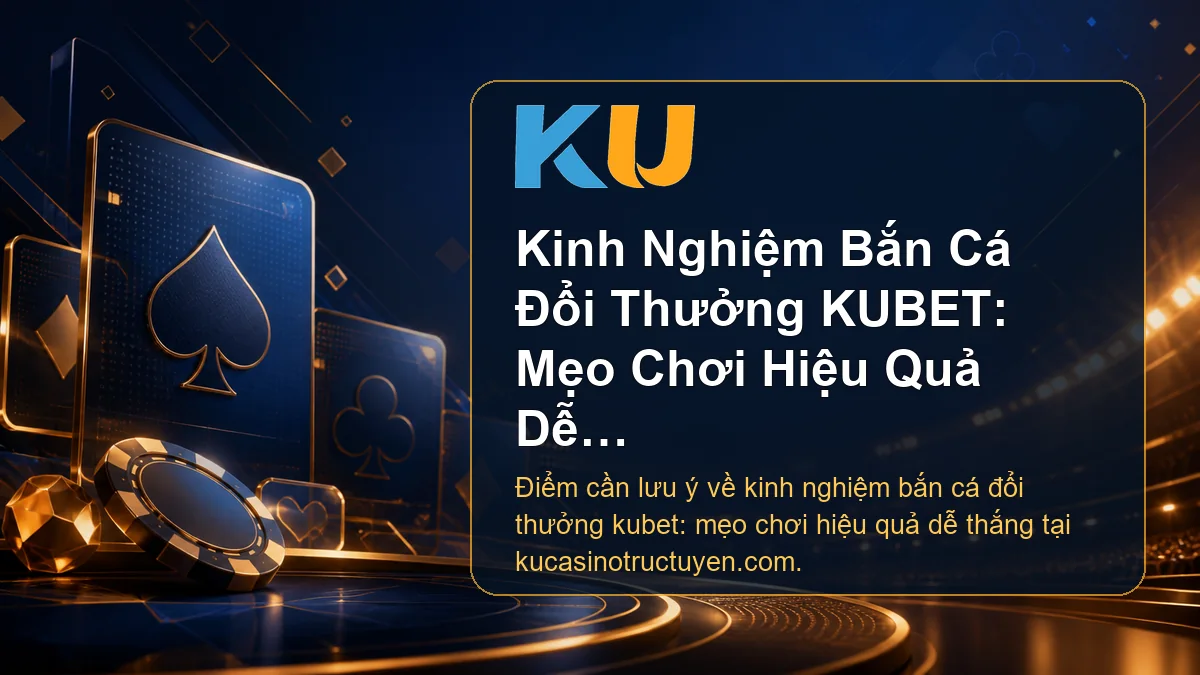 Minh họa chi tiết Kinh Nghiệm Bắn Cá Đổi Thưởng KUBET: Mẹo Chơi Hiệu Quả Dễ Thắng tại KU - 52