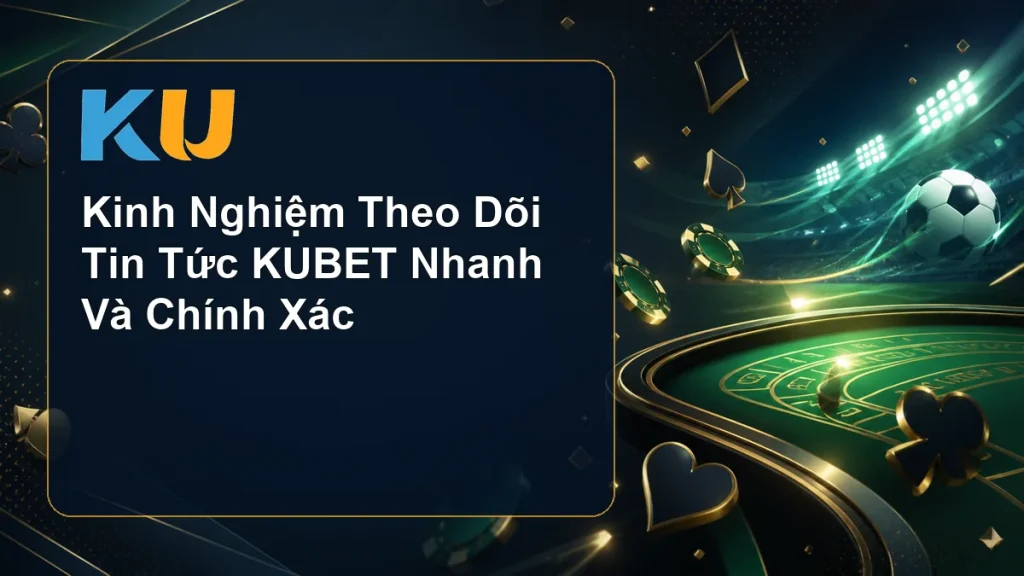Kinh Nghiệm Theo Dõi Tin Tức KUBET Nhanh Và Chính Xác - hình đại diện KU 62