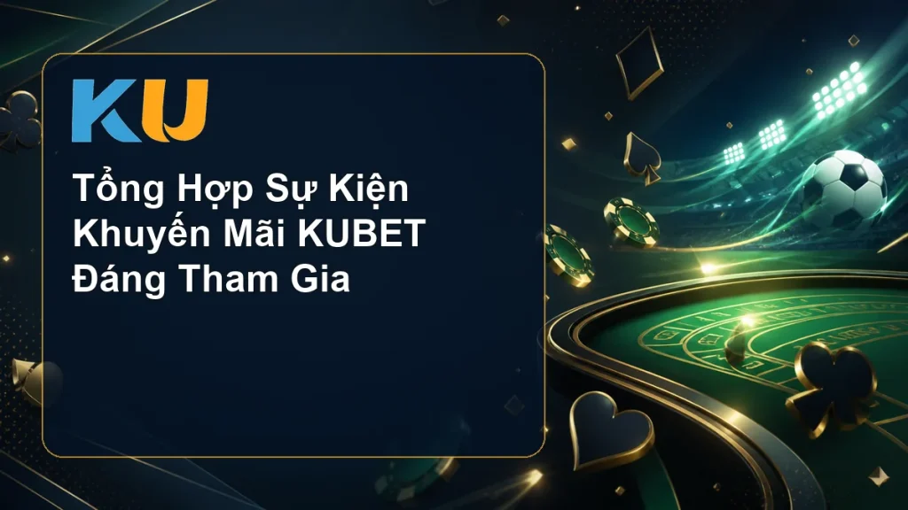 Tổng Hợp Sự Kiện Khuyến Mãi KUBET Đáng Tham Gia - hình đại diện KU 78
